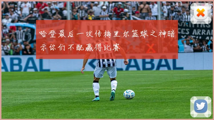 哈登最后一攻传梅里尔篮球之神暗示你们不配赢得比赛