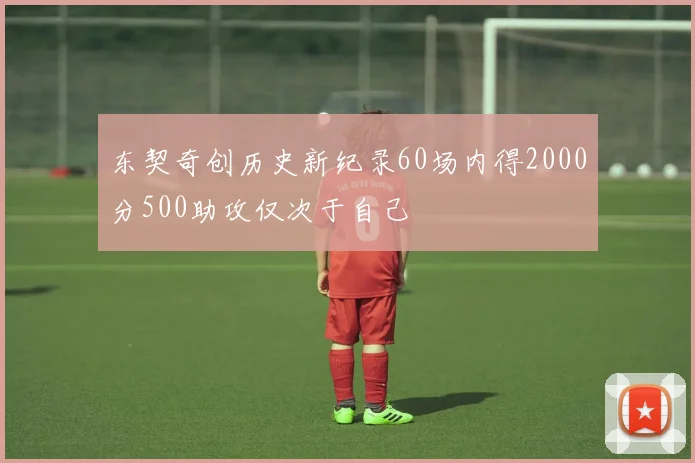 东契奇创历史新纪录60场内得2000分500助攻仅次于自己
